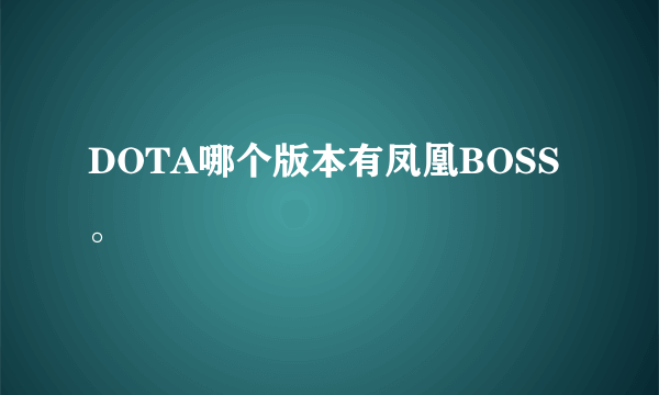 DOTA哪个版本有凤凰BOSS。