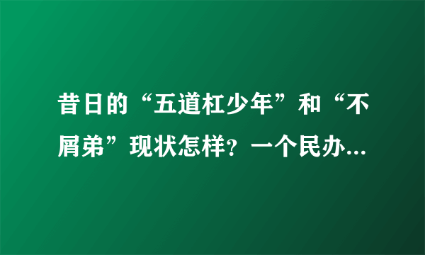 昔日的“五道杠少年”和“不屑弟”现状怎样？一个民办，另一个呢？