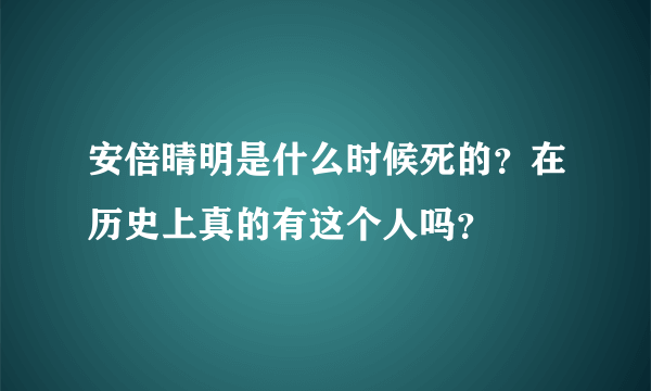 安倍晴明是什么时候死的？在历史上真的有这个人吗？