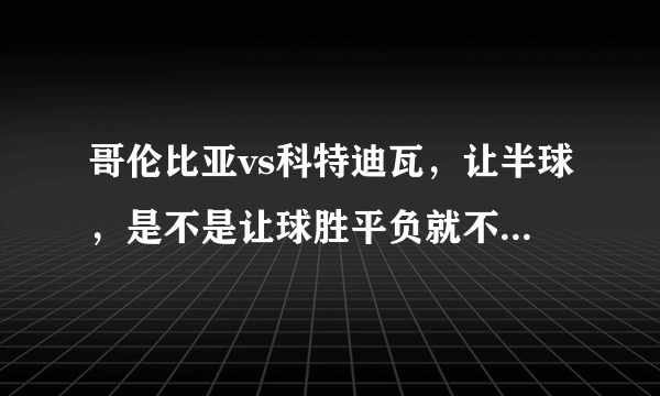 哥伦比亚vs科特迪瓦，让半球，是不是让球胜平负就不会出现平局的结果？