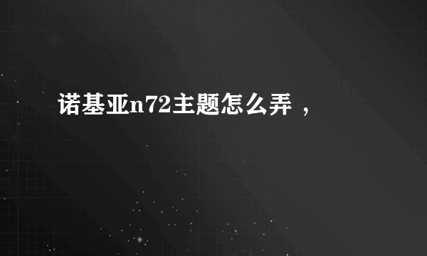 诺基亚n72主题怎么弄 ，