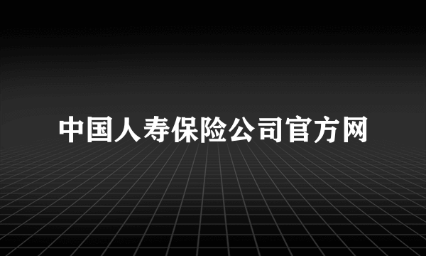 中国人寿保险公司官方网