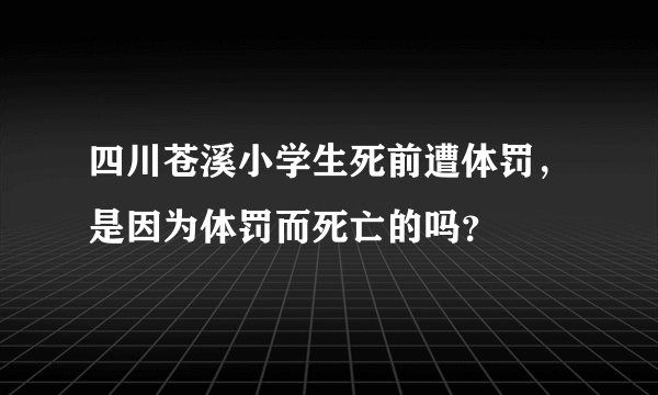 四川苍溪小学生死前遭体罚，是因为体罚而死亡的吗？