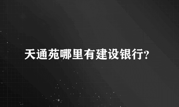 天通苑哪里有建设银行？