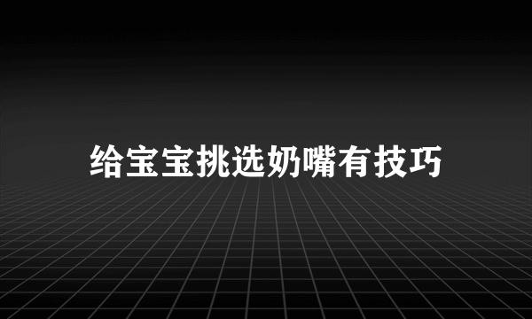 给宝宝挑选奶嘴有技巧