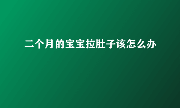 二个月的宝宝拉肚子该怎么办