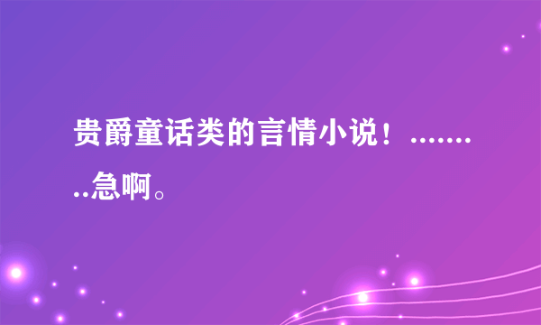 贵爵童话类的言情小说！.........急啊。