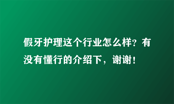 假牙护理这个行业怎么样？有没有懂行的介绍下，谢谢！