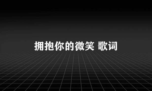 拥抱你的微笑 歌词