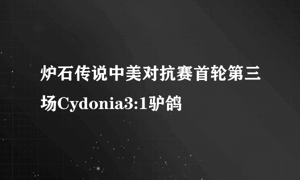 炉石传说中美对抗赛首轮第三场Cydonia3:1驴鸽