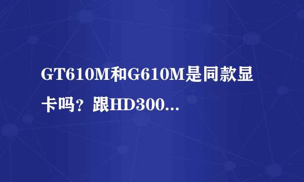 GT610M和G610M是同款显卡吗？跟HD3000哪个比较好，为什么现在的超级本很多都是这两款显卡