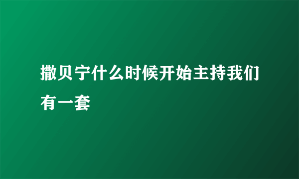 撒贝宁什么时候开始主持我们有一套