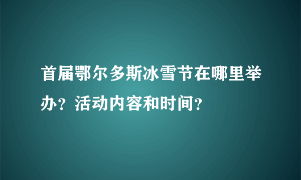 首届鄂尔多斯冰雪节在哪里举办？活动内容和时间？