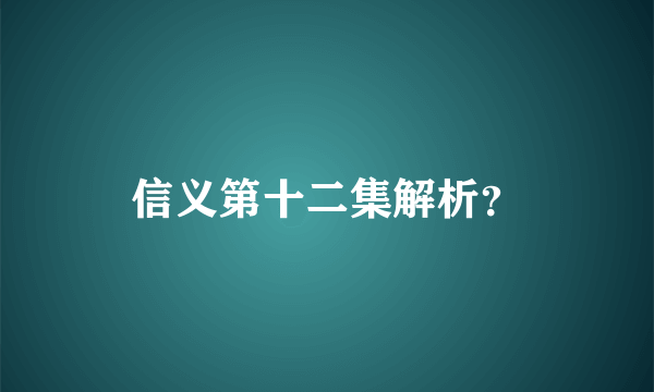 信义第十二集解析？