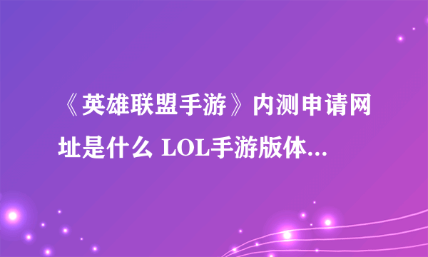 《英雄联盟手游》内测申请网址是什么 LOL手游版体验资格获取详解