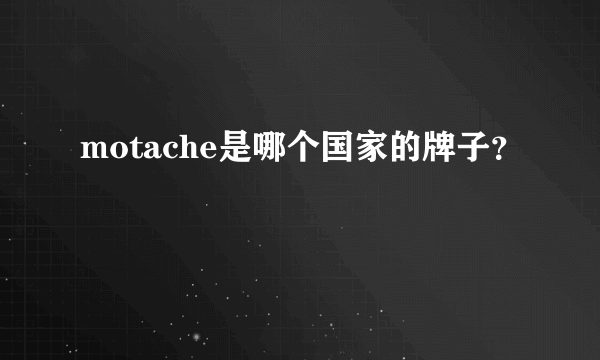 motache是哪个国家的牌子？