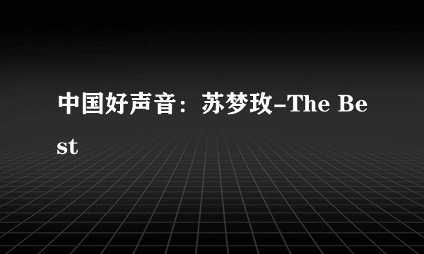 中国好声音：苏梦玫-The Best