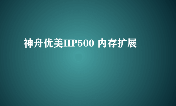 神舟优美HP500 内存扩展