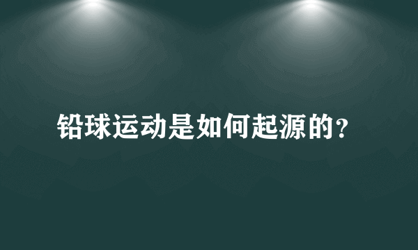 铅球运动是如何起源的？