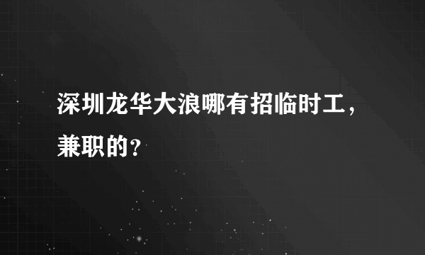 深圳龙华大浪哪有招临时工，兼职的？