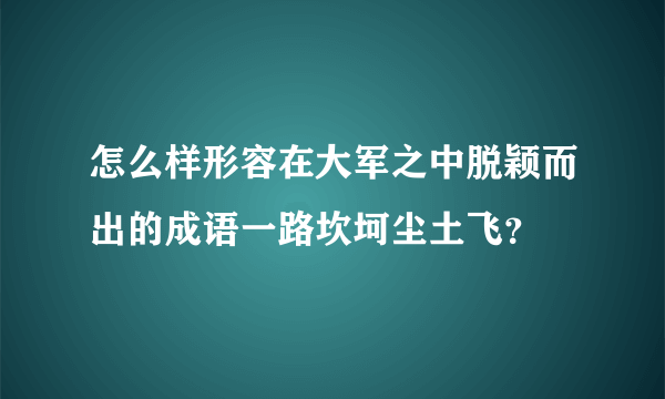 怎么样形容在大军之中脱颖而出的成语一路坎坷尘土飞？