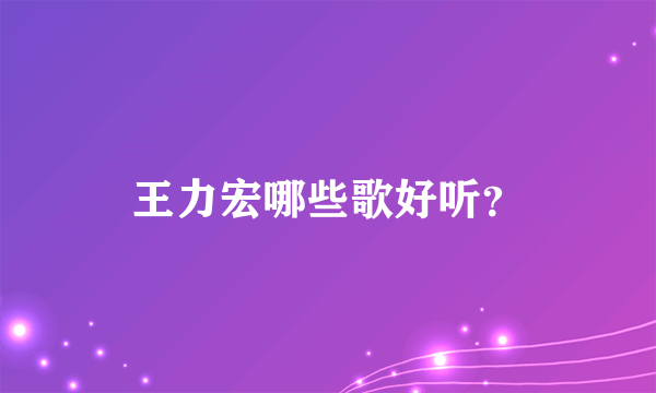 王力宏哪些歌好听？