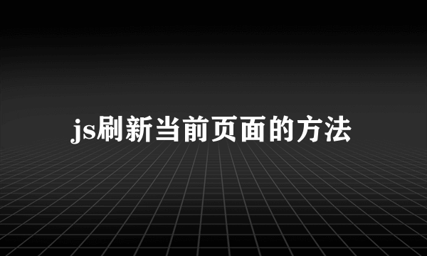 js刷新当前页面的方法