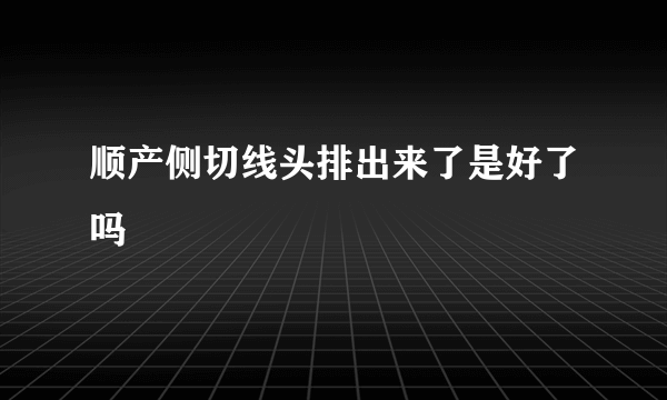 顺产侧切线头排出来了是好了吗