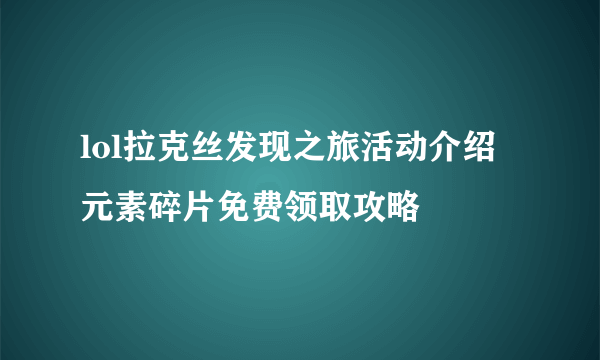 lol拉克丝发现之旅活动介绍 元素碎片免费领取攻略