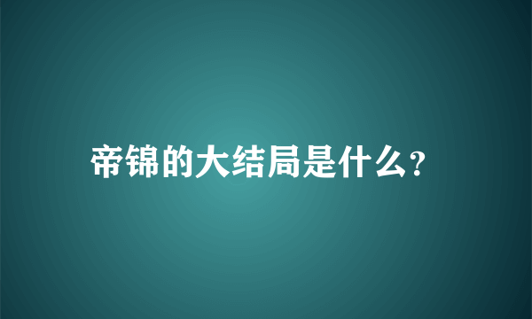 帝锦的大结局是什么？