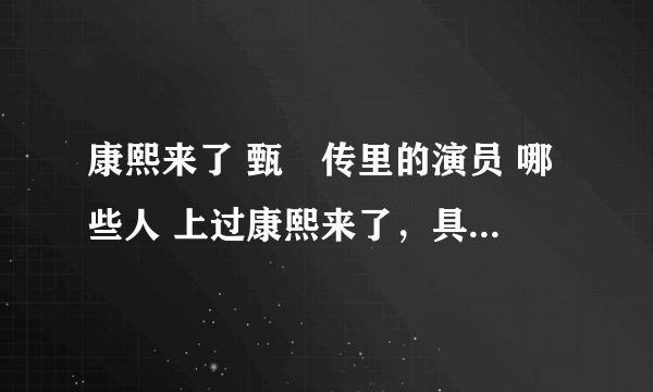 康熙来了 甄嬛传里的演员 哪些人 上过康熙来了，具体是哪一期，苏培盛（李天柱）是 哪一期？