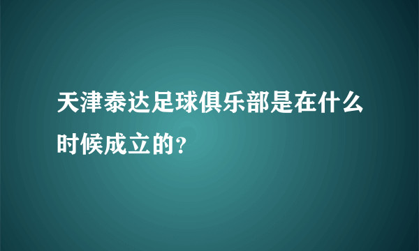 天津泰达足球俱乐部是在什么时候成立的？