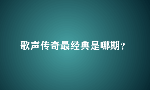 歌声传奇最经典是哪期？