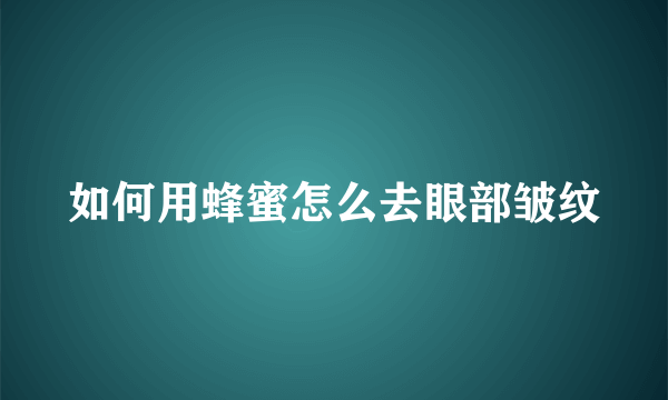 如何用蜂蜜怎么去眼部皱纹