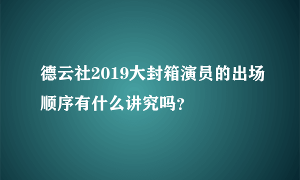 德云社2019大封箱演员的出场顺序有什么讲究吗？