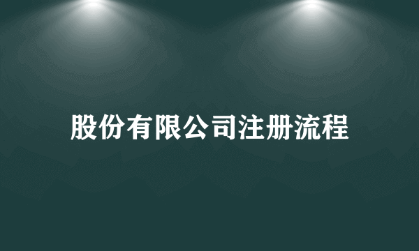 股份有限公司注册流程