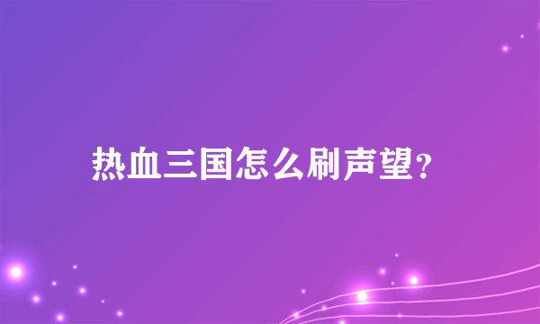 热血三国怎么刷声望？