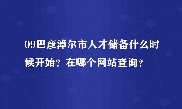 09巴彦淖尔市人才储备什么时候开始？在哪个网站查询？