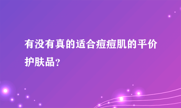 有没有真的适合痘痘肌的平价护肤品？