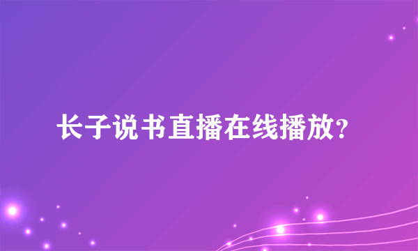 长子说书直播在线播放？