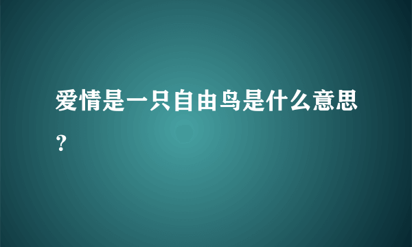 爱情是一只自由鸟是什么意思？