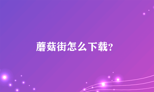 蘑菇街怎么下载？