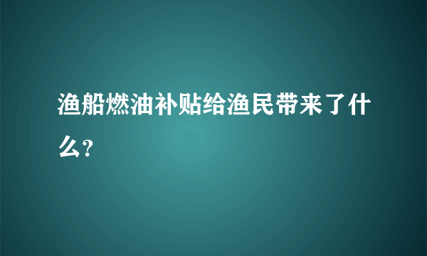 渔船燃油补贴给渔民带来了什么？