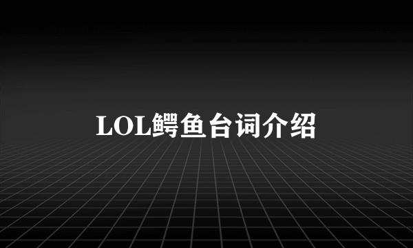 LOL鳄鱼台词介绍