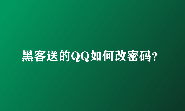 黑客送的QQ如何改密码？