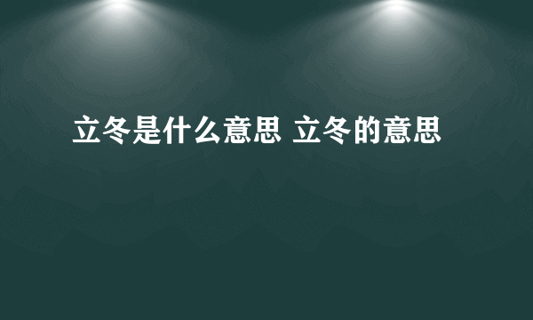 立冬是什么意思 立冬的意思