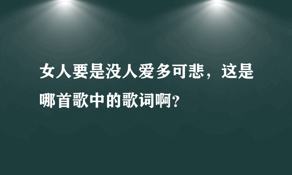 女人要是没人爱多可悲，这是哪首歌中的歌词啊？