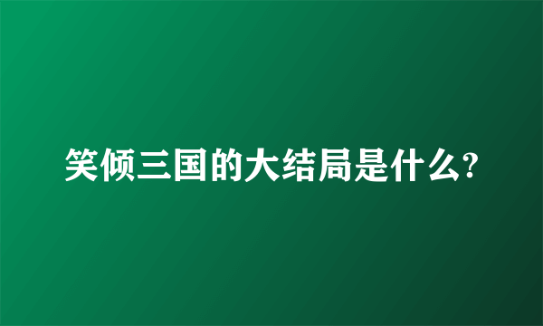 笑倾三国的大结局是什么?