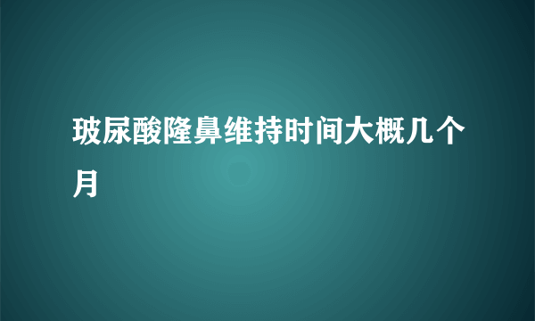 玻尿酸隆鼻维持时间大概几个月