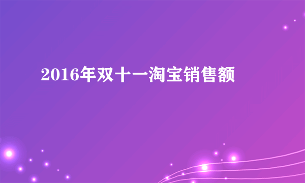 2016年双十一淘宝销售额